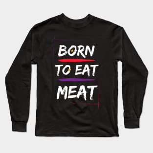 Born to eat meat Long Sleeve T-Shirt